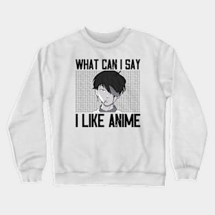 What Can I Say I Like Anime Crewneck Sweatshirt